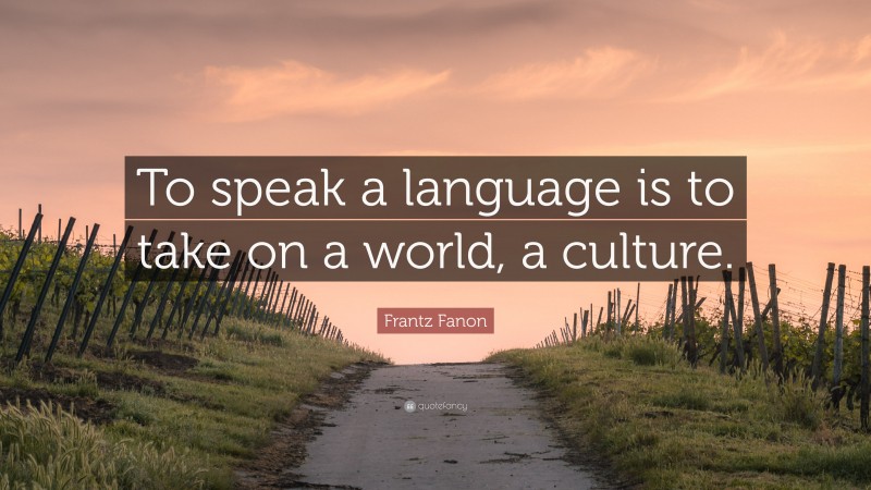 Frantz Fanon Quote: “To speak a language is to take on a world, a culture.”