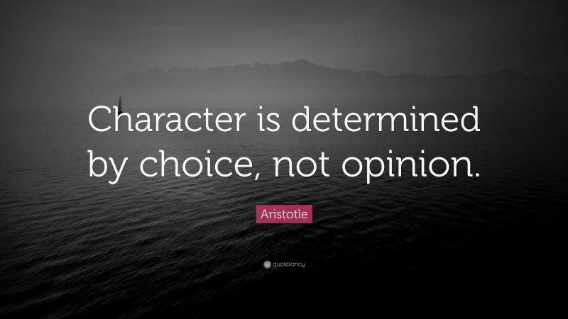 Aristotle Quote: “Character is determined by choice, not opinion.”
