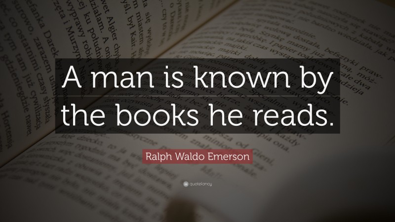 Ralph Waldo Emerson Quote: “A man is known by the books he reads.”