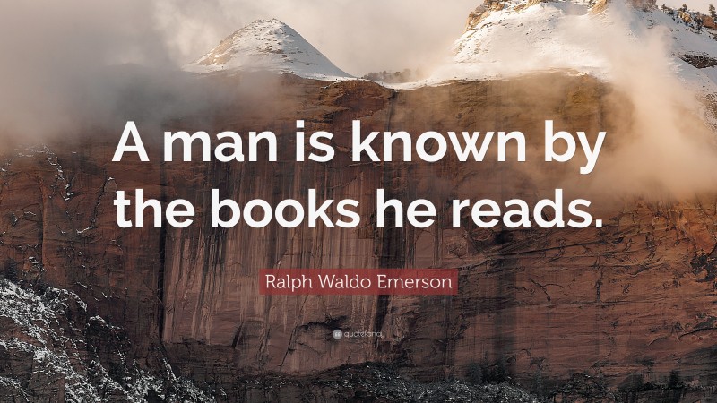 Ralph Waldo Emerson Quote: “A man is known by the books he reads.”