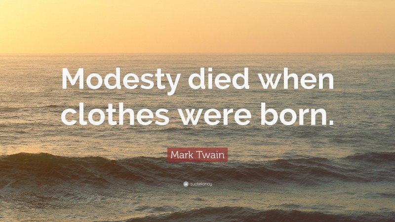 Mark Twain Quote: “Modesty died when clothes were born.”