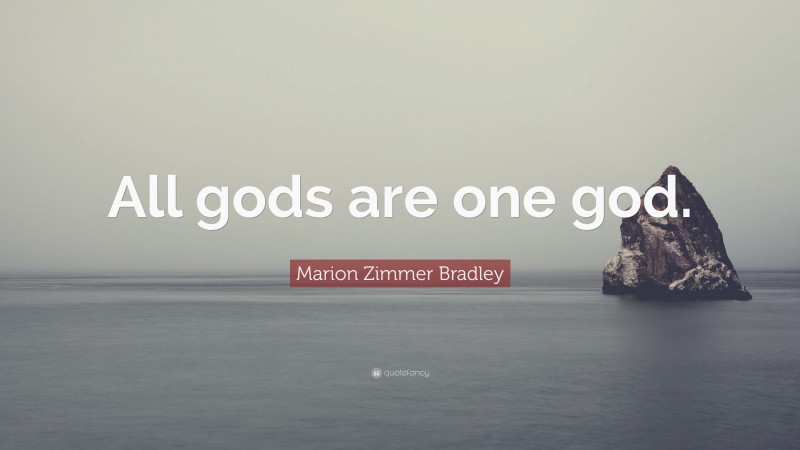 Marion Zimmer Bradley Quote: “All gods are one god.”