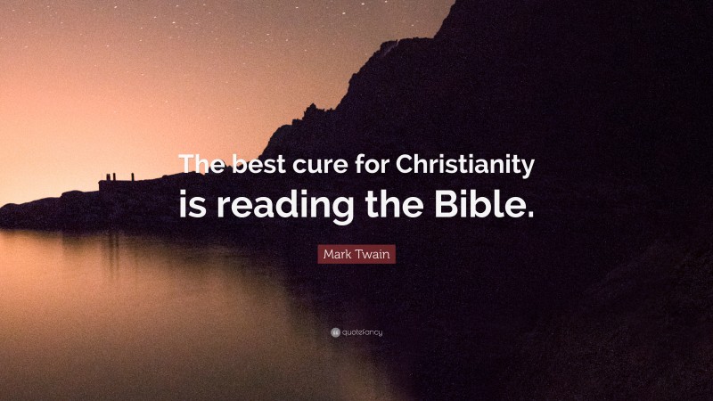 Mark Twain Quote: “The best cure for Christianity is reading the Bible.”
