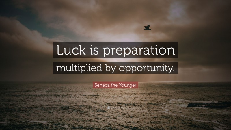 Seneca the Younger Quote: “Luck is preparation multiplied by opportunity.”
