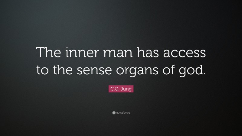 C.G. Jung Quote: “The inner man has access to the sense organs of god.”