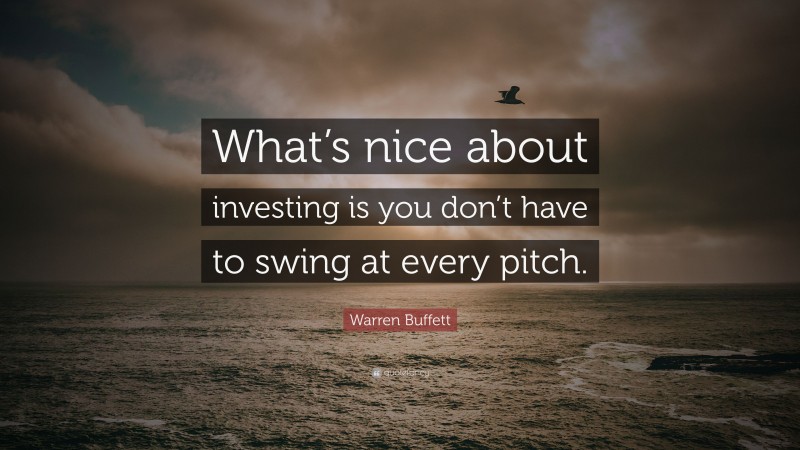 Warren Buffett Quote: “What’s nice about investing is you don’t have to swing at every pitch.”