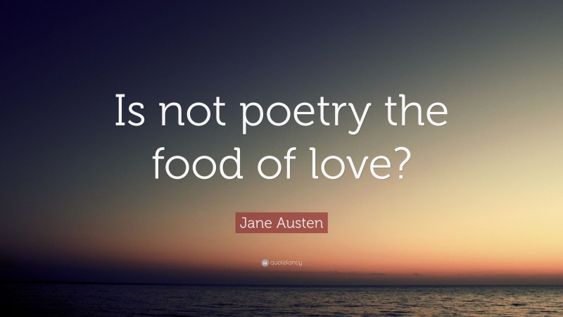 Jane Austen Quote: “Is not poetry the food of love?”