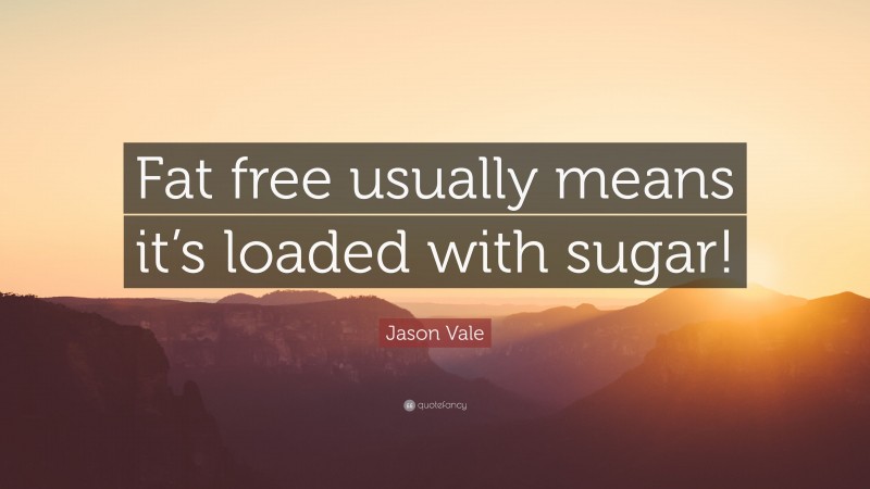 Jason Vale Quote: “Fat free usually means it’s loaded with sugar!”