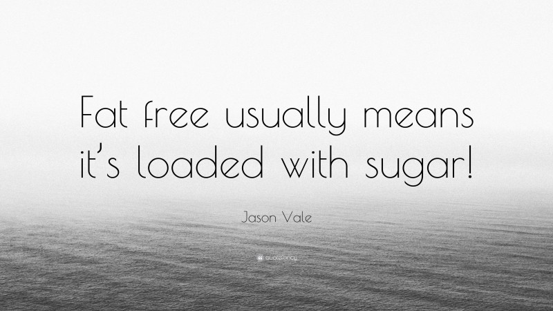Jason Vale Quote: “Fat free usually means it’s loaded with sugar!”