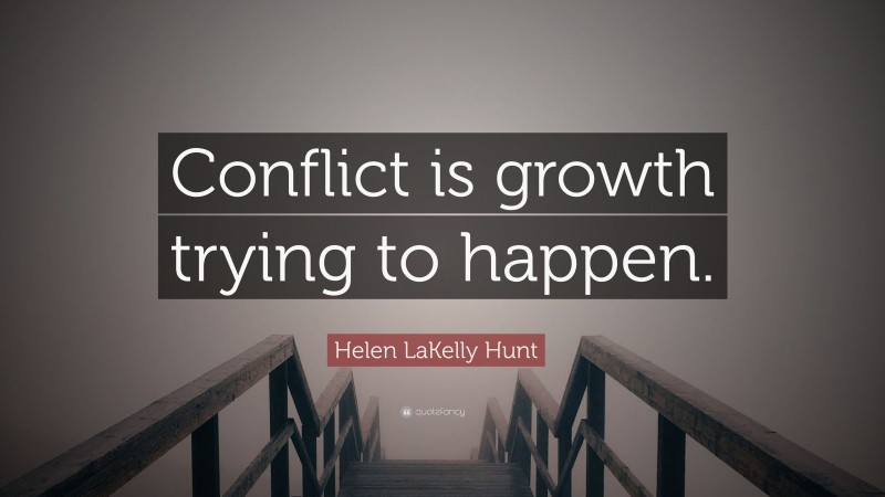 Helen LaKelly Hunt Quote: “Conflict is growth trying to happen.”