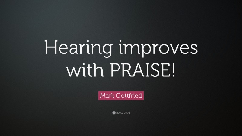 Mark Gottfried Quote: “Hearing improves with PRAISE!”
