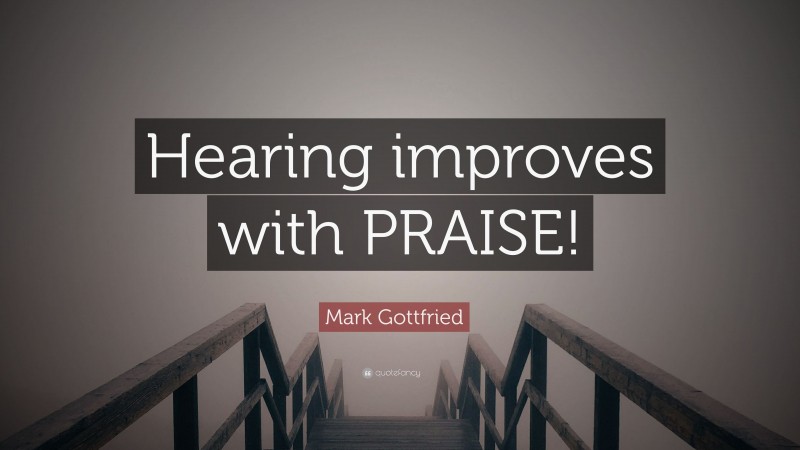 Mark Gottfried Quote: “Hearing improves with PRAISE!”