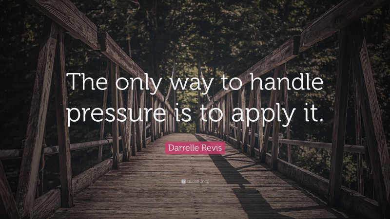 Darrelle Revis Quote: “The only way to handle pressure is to apply it.”