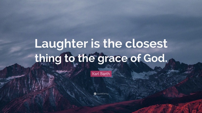 Karl Barth Quote: “Laughter is the closest thing to the grace of God.”