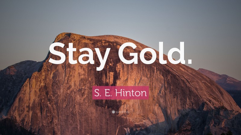 S. E. Hinton Quote: “Stay Gold.”