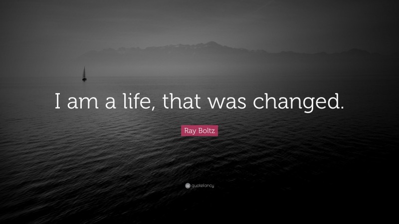 Ray Boltz Quote: “I am a life, that was changed.”