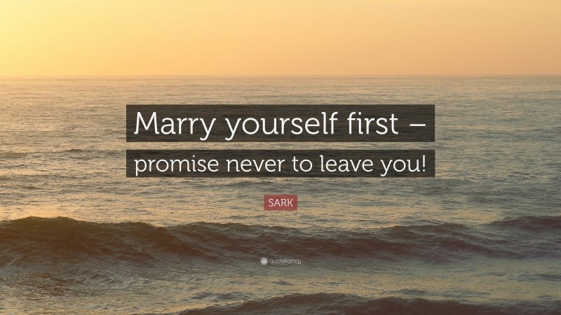 Albert Camus Quote: “Marry yourself first – promise never to leave you!”