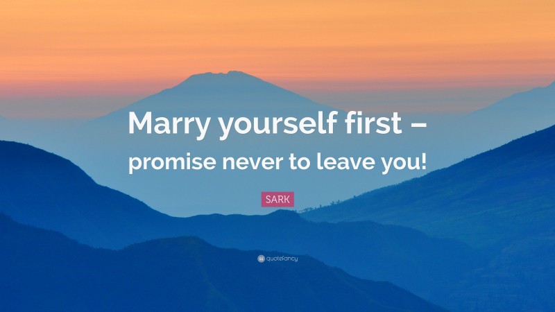 Albert Camus Quote: “Marry yourself first – promise never to leave you!”