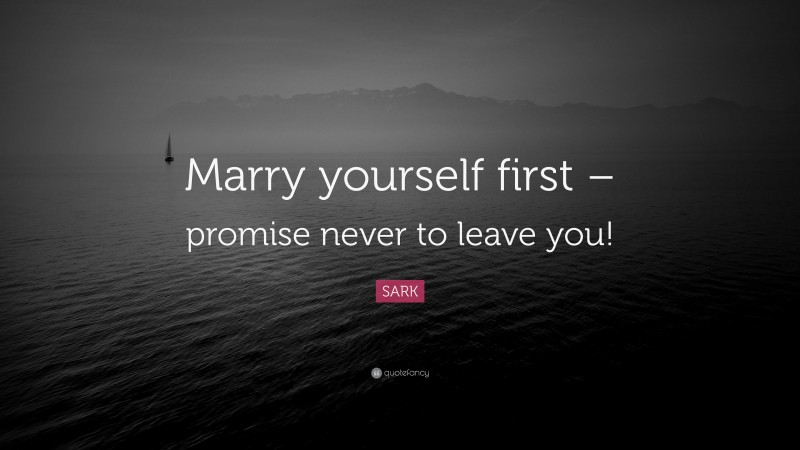 Albert Camus Quote: “Marry yourself first – promise never to leave you!”