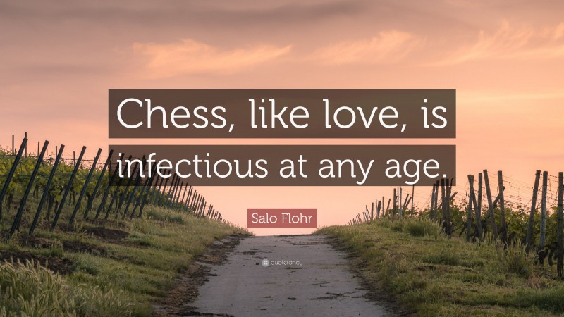 Salo Flohr Quote: “Chess, like love, is infectious at any age.”
