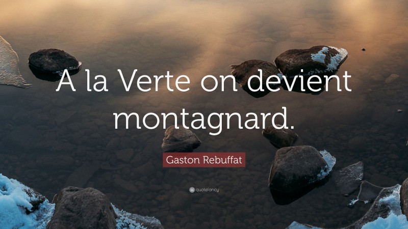 Gaston Rebuffat Quote: “A la Verte on devient montagnard.”