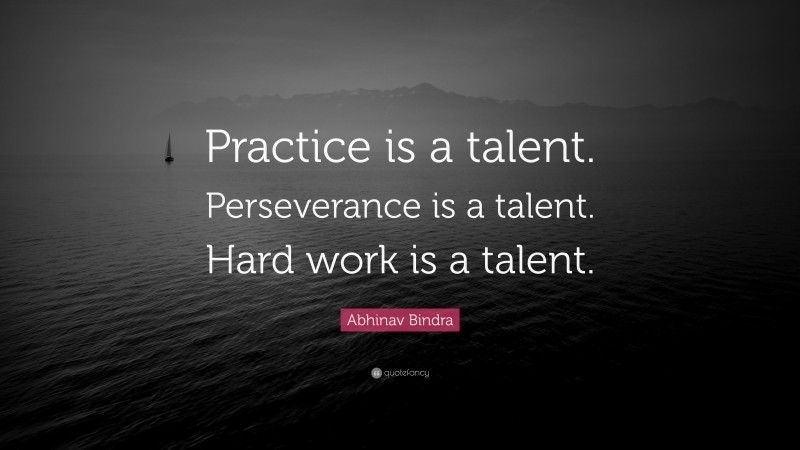 Abhinav Bindra Quote: “Practice is a talent. Perseverance is a talent. Hard work is a talent.”