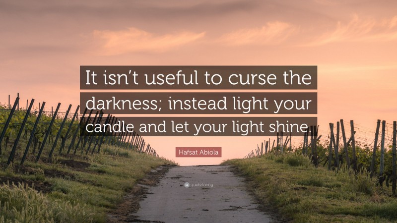 Hafsat Abiola Quote: “It isn’t useful to curse the darkness; instead light your candle and let your light shine.”