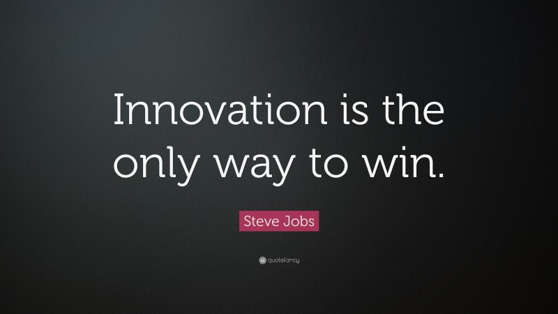 Steve Jobs Quote: “Innovation is the only way to win.”