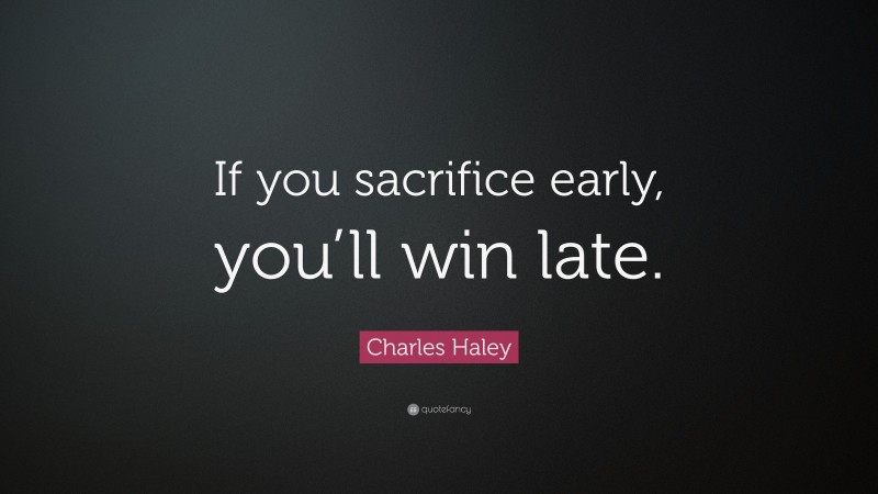 Charles Haley Quote: “If you sacrifice early, you’ll win late.”