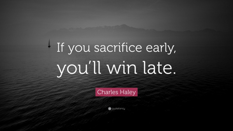Charles Haley Quote: “If you sacrifice early, you’ll win late.”