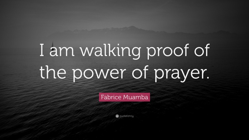 Fabrice Muamba Quote: “I am walking proof of the power of prayer.”