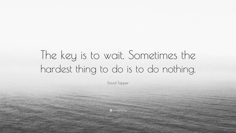 David Tepper Quote: “The key is to wait. Sometimes the hardest thing to do is to do nothing.”