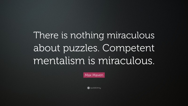 Max Maven Quote: “There is nothing miraculous about puzzles. Competent mentalism is miraculous.”