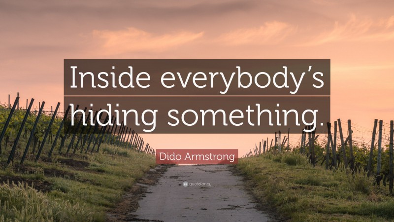 Dido Armstrong Quote: “Inside everybody’s hiding something.”