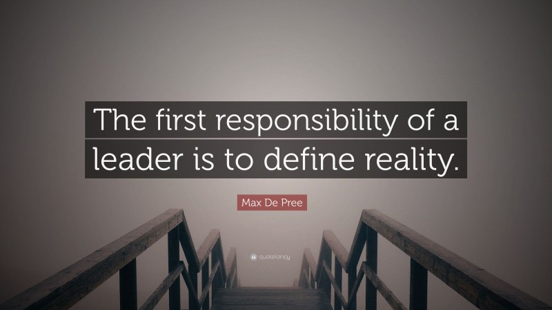 Max De Pree Quote: “The first responsibility of a leader is to define reality.”