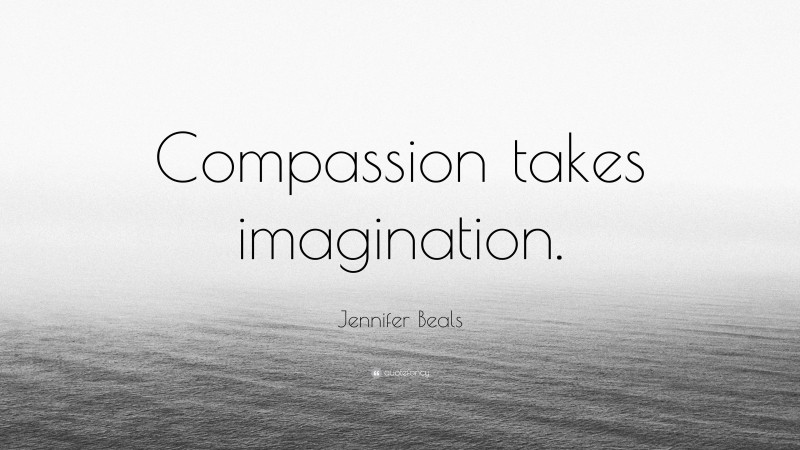 Jennifer Beals Quote: “Compassion takes imagination.”
