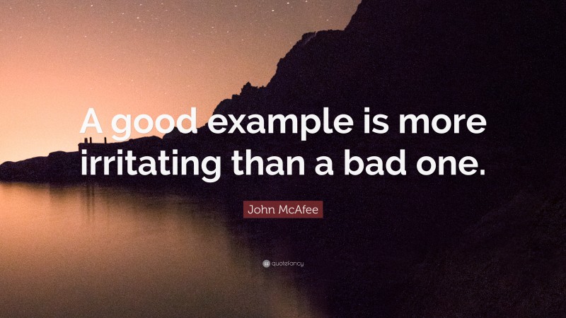 John McAfee Quote: “A good example is more irritating than a bad one.”