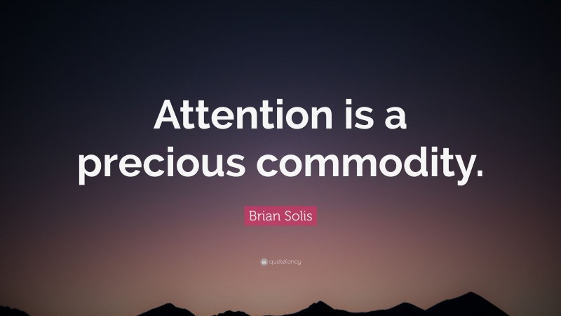 Brian Solis Quote: “Attention is a precious commodity.”