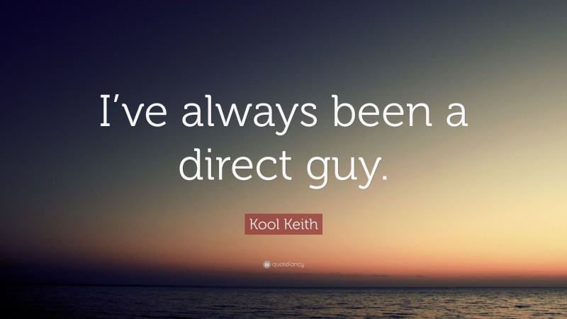 Kool Keith Quote: “I’ve always been a direct guy.”