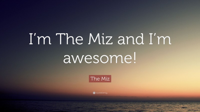 The Miz Quote: “I’m The Miz and I’m awesome!”