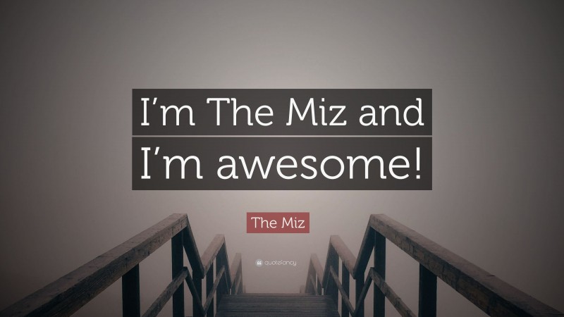 The Miz Quote: “I’m The Miz and I’m awesome!”