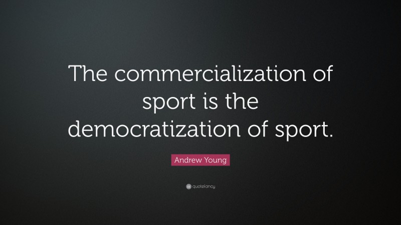 Andrew Young Quote: “The commercialization of sport is the democratization of sport.”