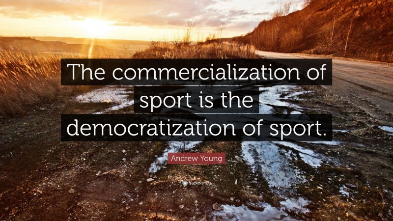 Andrew Young Quote: “The commercialization of sport is the democratization of sport.”