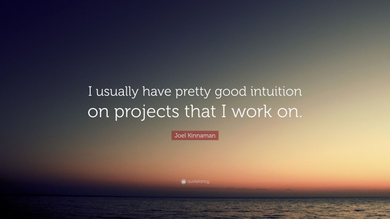 Joel Kinnaman Quote: “I usually have pretty good intuition on projects that I work on.”