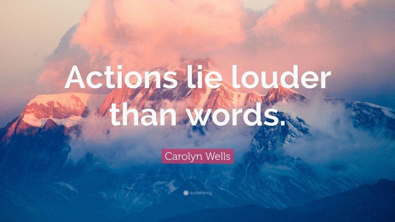 Carolyn Wells Quote: “Actions lie louder than words.”