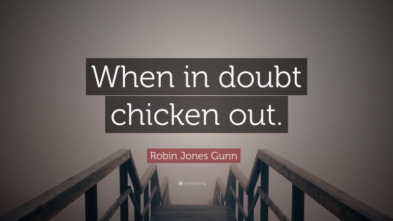 Robin Jones Gunn Quote: “When in doubt chicken out.”