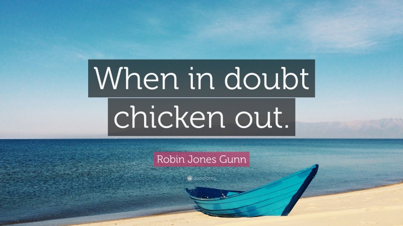 Robin Jones Gunn Quote: “When in doubt chicken out.”