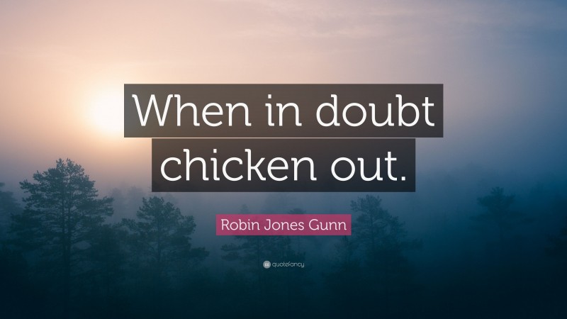 Robin Jones Gunn Quote: “When in doubt chicken out.”