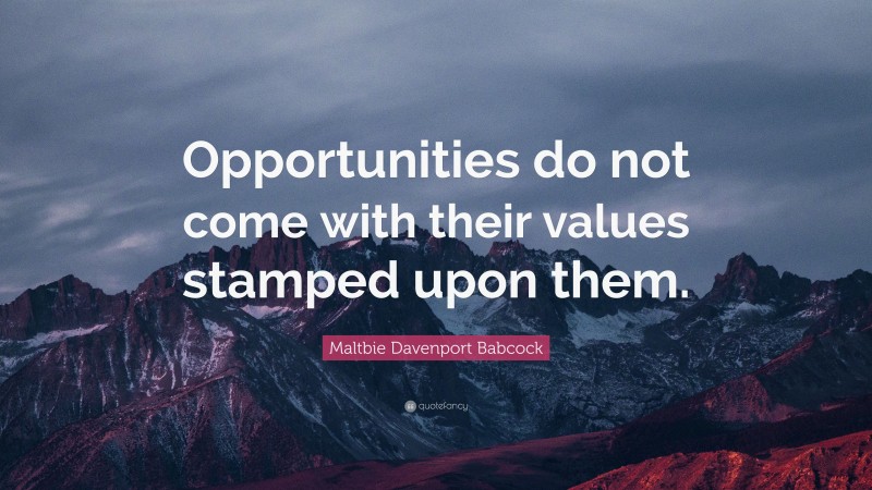 Maltbie Davenport Babcock Quote: “Opportunities do not come with their values stamped upon them.”