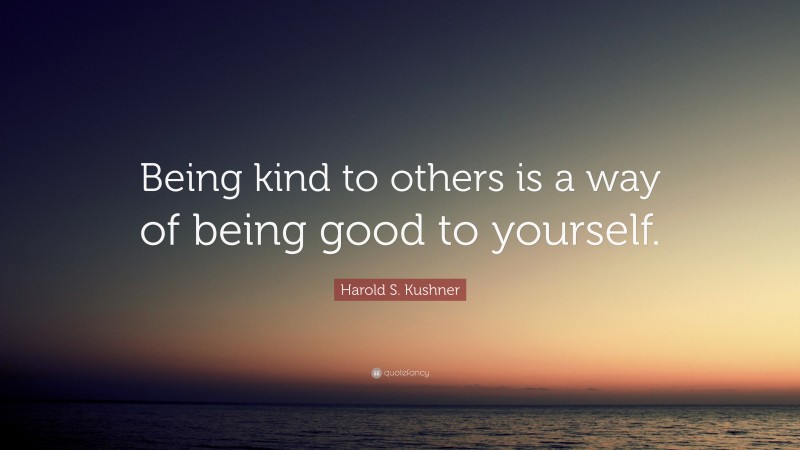 Harold S. Kushner Quote: “Being kind to others is a way of being good ...